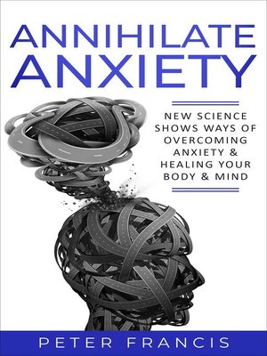 cover image of Annihilate Anxiety: NEW SCIENCE SHOWS WAYS OF OVERCOMING ANXIETY & HEALING YOUR BODY & MIND